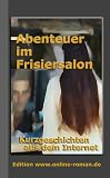 Abenteuer im Frisiersalon: Kurzgeschichten aus dem Internet - 