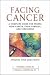 Facing Cancer: A Complete Guide for People with Cancer, Their Families, and Caregivers