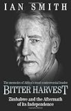 Bitter harvest : Zimbabwe and the aftermath of its independence : the memoirs of Africa's most controversial leader / Ian Smith ; with a foreword by Rupert Cornwell.