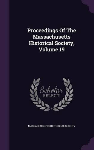 Proceedings Of The Massachusetts Historical Society, Volume 19
