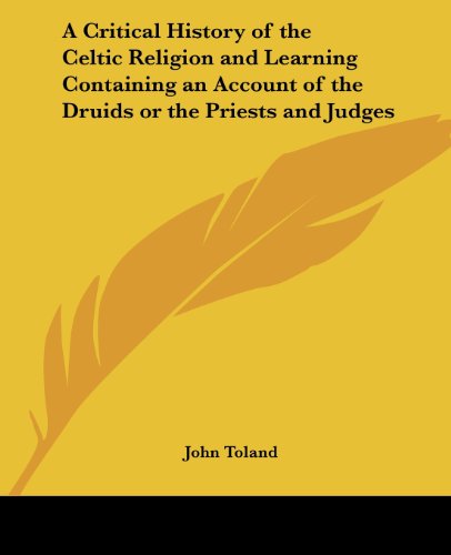 A Critical History of the Celtic Religion and Learning Containing an Account of the Druids or the Priests and Judges