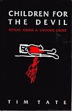 Children for the devil : ritual abuse and satanic crime