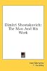Dimitri Shostakovich: The Man and His Work