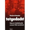 Totgedacht: Warum Intellektuelle unsere Welt zerst�ren