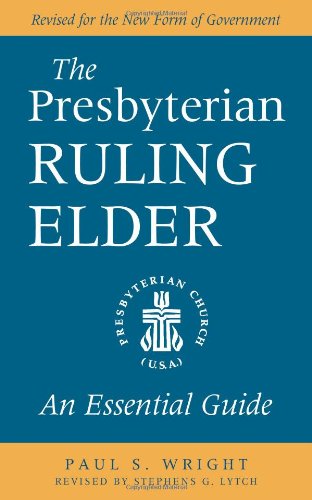 The Presbyterian Ruling Elder: An Essential Guide, Revised for the New Form of Government