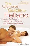 The Ultimate Guide to Fellatio: How to Go Down on a Man and Give Him Mind-Blowing Pleasure (Ultimate Guides (Cleis))