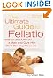 The Ultimate Guide to Fellatio: How to Go Down on a Man and Give Him Mind-Blowing Pleasure (Ultimate Guides (Cleis))