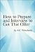How to Prepare and Interview to get that Offer---A headhunter with over 30 years experience gives important tips on, How to Prepare for an Interview, and How to Interview to get an offer