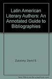 Latin American literary authors : an annotated guide to bibliographies