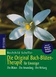Die Original Bachblüten-Therapie für Einsteiger: Die Blüten - Die Anwendung - Die Wirkung: Die Blüten. Die Anwendung. Die Wirkung. Spezial: Rescue-Notfalltropfen