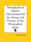 Hieroglyphical Figures: Concerning both the Theory and Practice of the Philosophers Stone