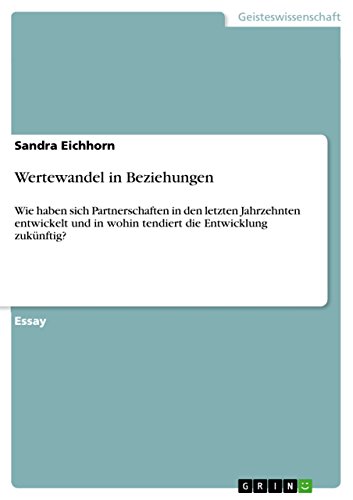Wertewandel in Beziehungen: Wie haben sich Partnerschaften in den letzten Jahrzehnten entwickelt und in wohin tendiert die Entwicklung zukünftig? (German Edition)