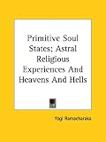 Primitive Soul States; Astral Religious Experiences and Heavens and Hells