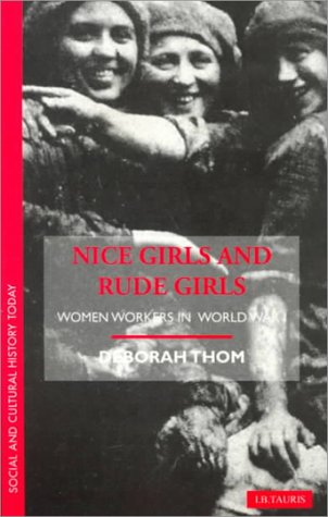Nice Girls and Rude Girls: Women Workers in World War 1 (Social and Cultural History Today)