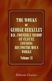 The Works of George Berkeley, D.D.; Formerly Bishop of Cloyne Including His Posthumous Works: With Prefaces, Annotations, Appendices, and an Account of ... Volume 2: Philosophical Works, 1732-33