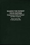 Making the Patient Your Partner: Communication Skills for Doctors and Other Caregivers