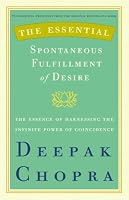 The Essential Spontaneous Fulfillment of Desire: The Essence of Harnessing the Infinite Power of Coincidence (Essential Deepak Chopra)