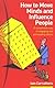 How to Move Minds & Influence People: A Remarkable Way of Engaging & Persuading Others