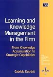 Learning and Knowledge Management in the Firm: From Knowledge Accumulation to Strategic Capabilities (New Horizons in the Economics of Innovation)