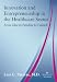 Innovation and Entrepreneurship in the Healthcare Sector: From Idea to Funding to Launch