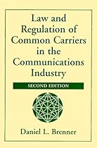 Law And Regulation Of Common Carriers In The Communications Industry, Second Edition