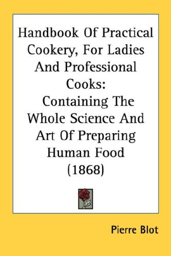 Handbook Of Practical Cookery, For Ladies And Professional Cooks: Containing The Whole Science And Art Of Preparing Human Food (1868)
