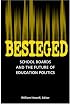 Besieged: School Boards and the Future of Education Politics