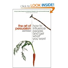 The Art of Persuasion: How to Influence People and Get What You Want
