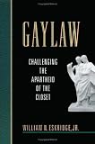 Gaylaw: Challenging the Apartheid of the Closet