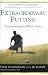 Extraordinary Putting: Transforming the Whole Game