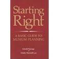 Starting Right: A Basic Guide to Museum Planning: A Basic Guide to Museum Planning (American Association for State and Local History Book Series)