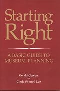 Starting Right: A Basic Guide to Museum Planning: A Basic Guide to Museum Planning (American Association for State and Local History Book Series)