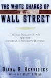 The White Sharks of Wall Street: Thomas Mellon Evans and the Original Corporate Raiders (Lisa Drew Books)
