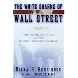 The White Sharks of Wall Street: Thomas Mellon Evans and the Original Corporate Raiders (Lisa Drew Books)