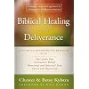 Biblical Healing and Deliverance: A Guide to Experiencing Freedom from Sins of the Past, Destructive Beliefs, Emotional and Spiritual Pain, Curses and Oppression