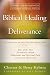Biblical Healing and Deliverance: A Guide to Experiencing Freedom from Sins of the Past, Destructive Beliefs, Emotional and Spiritual Pain, Curses and Oppression