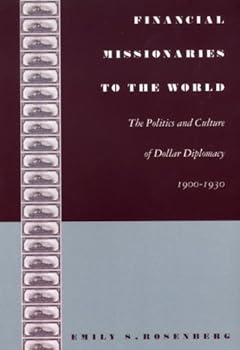 financial missionaries to the world: the politics and culture of dollar diplomacy. 1900 and ndash.1930 (american encounters/global interactions) - emily s. rosenberg financial missionaries to the world: the politics and culture of dollar diplomacy. 1900 and ndash.1930 (american encounters/global interactions) - emily s. rosenberg
