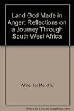The land God made in anger : reflections on a journey through South West Africa