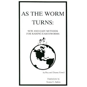 As the Worm Turns: New & Easy Methods for Raising Earthworms