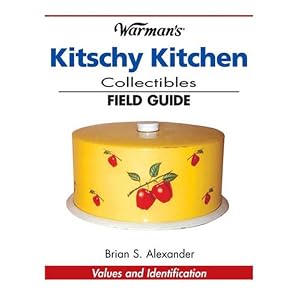 Warmans Kitschy Kitchen Collectibles Field Guide (Warman's Field Guides) by Brian Alexander