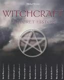 Witchcraft: a Secret History: The True History of the World's Most Secretive Religion