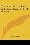 The Celestial Omnibus and Other Stories by E. M. Forster