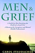 Men and Grief: A Guide for Men Surviving the Death of a Loved One : A Resource for Caregivers and Mental Health Professional