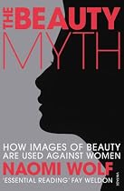 The Beauty Myth How Images of Beauty Are Used Against Women