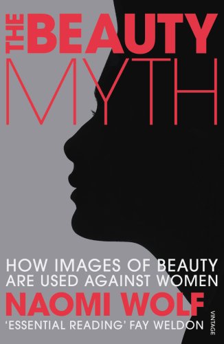 The Beauty Myth: How Images of Beauty are Used Against Women: How Images of Beauty Are Used Against Women