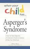 When Your Child Has  . . . Asperger's Syndrome: Bullets: *Get the Right Diagnosis *Understand Treatment Options *Help Your Child Cope