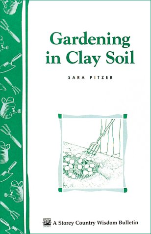Gardening in Clay Soil: Storey Country Wisdom Bulletin A-140 (Storey Publishing Bulletin ; a-140)