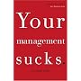 Your Management Sucks: Why You Have to Declare War on Yourself . . . and Your Business