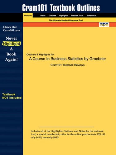 Outlines & Highlights for A Course In Business Statistics by Groebner ISBN: 0131676091 (Cram101 Textbook Outlines)