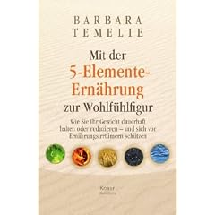 Mit der 5-Elemente-Ern�hrung zur Wohlf�hlfigur: Wie Sie Ihr Gewicht dauerhaft halten oder reduzieren - und sich vor Ern�hrungsirrt�mern sch�tzen